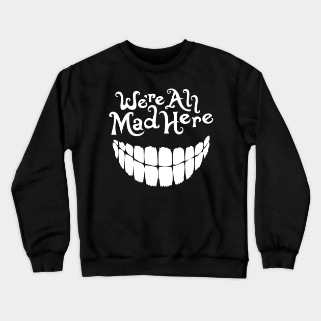 We're All Mad Here (Alice in Wonderland) Crewneck Sweatshirt by SpellsSell